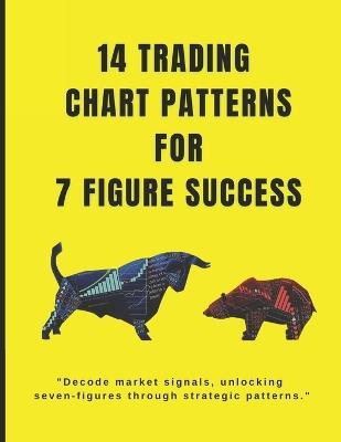 14 trading chart patterns For 7 Figures: Mastering chart patterns, paving the way for seven-figure trades. - Raj Goswami - cover