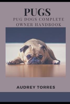 Pugs: pug dogs complete owners handbook - Audrey Torres - cover