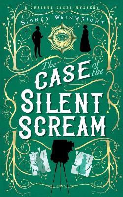 The Case of the Silent Scream: A Curious Cases Mystery - Sidney Wainwright - cover