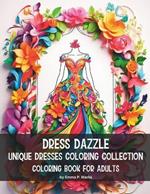 Dress Dazzle Unique Dresses Coloring Collection: 50 Exquisite Designs Coloring Book for Adults Delight in Breathing Life Into These Beautiful Dresses, Stroke by Stroke, in a Colorful Adventure Blending Elegance, Artistry, and The Joy of Self-expression