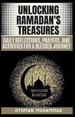 Unlocking Ramadan's Treasures: Ramadan and Daily Reflections, Prayers, and Activities for a Blessed Journey and 20 FAQs about Ramadan. - Othman Muhammad - cover