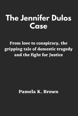 The Jennifer Dulos Case: From love to conspiracy, the gripping tale of domestic tragedy and the fight for Justice - Pamela K Brown - cover