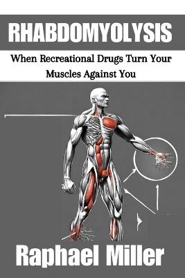 Rhabdomyolysis: When Recreational Drugs Turn Your Muscles Against You - Raphael Miller - cover