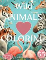 Wild ANIMALS COLORING for Kids: 55 animal illustrations.Scenes of birds, lion, giraffe, bears, fish.: Colorin for kids ages 6-8.for kids 6-10.kids ages 8-12.animal coloring book for kids 6-12.zoo animals coloring