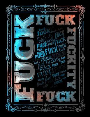 Fuck, Fuck, Fuckity, Fuck Coloring Book: A Swear Word Extravaganza based on the F-Bomb! - Will Rolfe,High Line Studio - cover