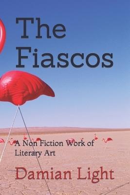 The Fiascos: A Non Fiction Work of Literary Art - Damian Forest Light - cover