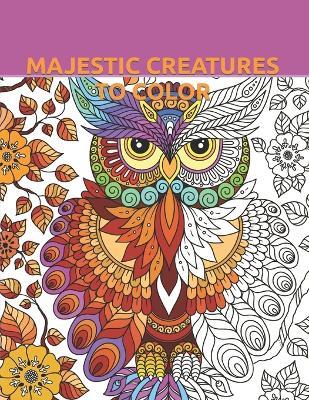 Majestic Creatures to Color: For Stress & Anxiety Relief - Ashley Landor - cover