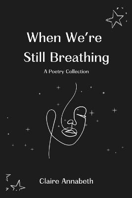 When We're Still Breathing: A Poetry Collection - Claire Annabeth - cover