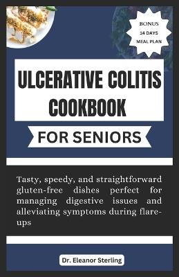 Ulcerative Colitis Cookbook for Seniors: Tasty, speedy, and straightforward gluten-free dishes perfect for managing digestive issues and alleviating symptoms during flare-ups. - Eleanor Sterling - cover