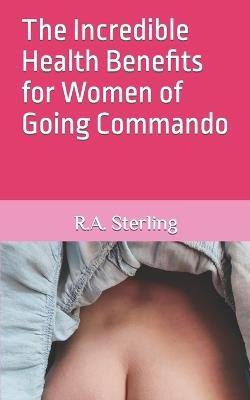 The Incredible Health Benefits for Women of Going Commando - Emily M,R A Sterling - cover