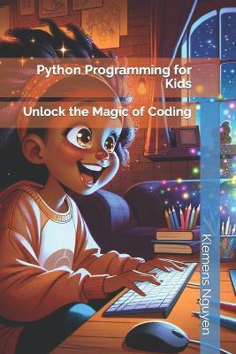 Python Programming for Kids: Unlock the Magic of Coding - Klemens Nguyen - cover