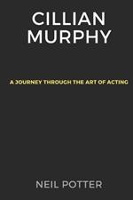 Cillian Murphy: A Journey Through the Art of Acting