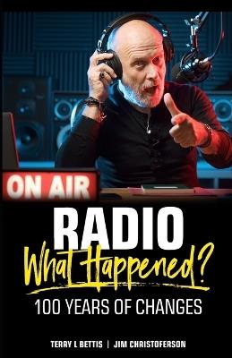 Radio: What Happened?: 100 Years of Change - Jim Christoferson,Terry Bettis - cover