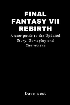 Final Fantasy VII Rebirth: A user guide to the Updated Story, Gameplay and Characters - Dave West - cover
