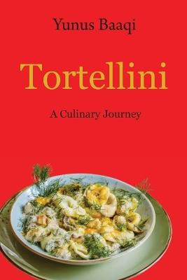 Tortellini: A Culinary Journey - Yunus Baaqi - cover