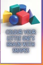 Colour Your Little One's brain With Shapes: Learn-Practice-Improve-Success