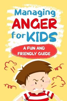 Managing Anger for Kids: A Fun and Friendly Guide: Anger Management - Libby West - cover