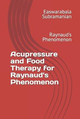 Acupressure and Food Therapy for Raynaud's Phenomenon: Raynaud's Phenomenon - Easwarabala Subramanian - cover