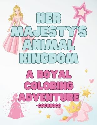 Her Majesty's Animal Kingdom: A Royal Coloring Adventur - Coco Boco - cover