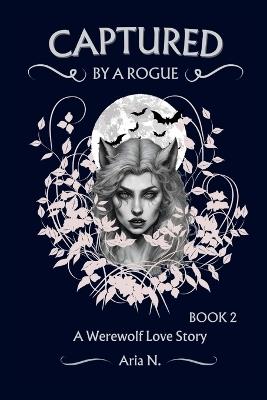 Captured by a Rogue 2: A Forbidden Werewolf Romance - Aria N - cover