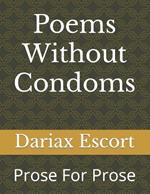 Poems Without Condoms: Prose For Prose