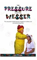 The Pressure is getting Wesser: The Unpoken Battle between Nigerian Mothers and Unmarried Daughters