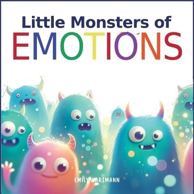 Little Monsters of Emotions: Children's Book About Feelings, Kindergarten, Preschool, Kids Ages 3 5 - Emily Hartmann - cover