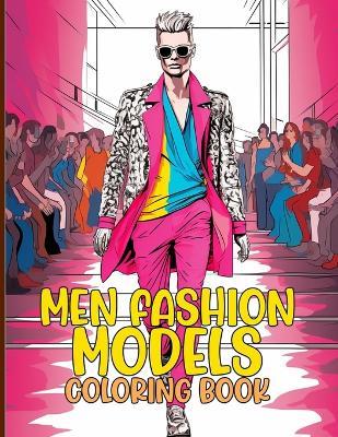 Men Fashion Models Coloring Book: Stylish Men's Fashion Coloring Pages For Color & Relaxation - Viola M Cochran - cover