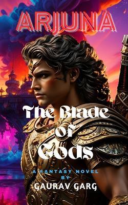 Arjuna: Blade of the Gods - Gaurav Garg - cover