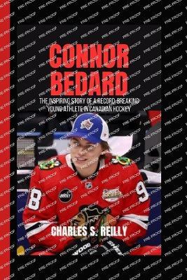 Connor Bedard: The Inspiring Story of a Record-Breaking Young Athlete In Canadian hockey - Charles S Reilly - cover