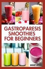 Gastroparesis Smoothies For Beginners: Quick Tasty Low Carb Fruit Blends Recipes for Abdominal Pain & Gastroparesis Relief