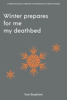 Winter Prepares For Me My Deathbed - Ivan Siegfried - cover