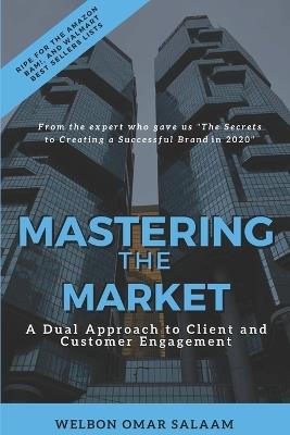 Mastering the Market: A Dual Approach to Client and Customer Engagement - Welbon Omar Salaam - cover