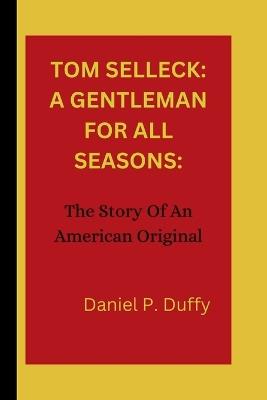 Tom Selleck: A GENTLEMAN FOR ALL SEASONS:: The Story Of An American Original - Daniel P Duffy - cover