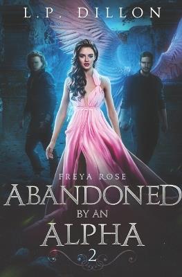 Abandoned By an Alpha: Freya Rose Series Book Two - L P Dillon - cover