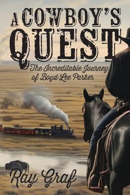 A Cowboy's Quest: The Incredible Journey of Boyd Lee Parker - Ray Graf - cover