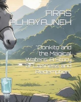 "Donkito and the Magical Waters: A Story of Laziness and Redemption" - Firas Alhayajneh - cover