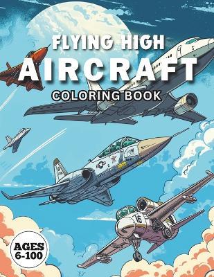 Flying High AIRCRAFT Coloring Book: Adventures in the Sky: Fighters, Space Shuttles, Planes, and Helicopters - Nicole Andrews - cover