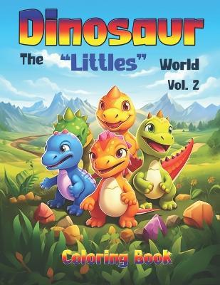 Dinosaur - The "Littles" World - Vol 2, Coloring Book: 50 Unique illustrations of cute and adorable baby dinosaurs. Tailored take you on a creative journey with the young ones before they become Giants - Aj Austin - cover