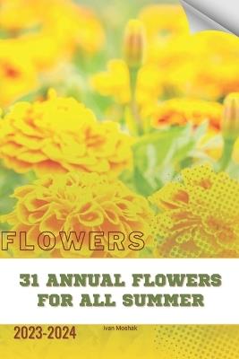 31 Annual Flowers for All Summer: Become flowers expert - Ivan Moshak - cover