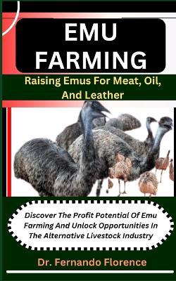 Emu Farming: Raising Emus For Meat, Oil, And Leather: Discover The Profit Potential Of Emu Farming And Unlock Opportunities In The Alternative Livestock Industry - Fernando Florence - cover