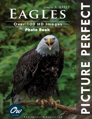 Eagles: Picture Perfect: Photo Book - A Arelt,Our World - cover