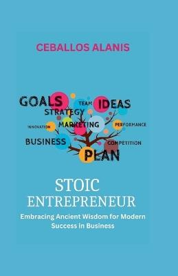 Stoic Entrepreneur: Embracing Ancient Wisdom for Modern Success in Business - Ceballos Alanis - cover