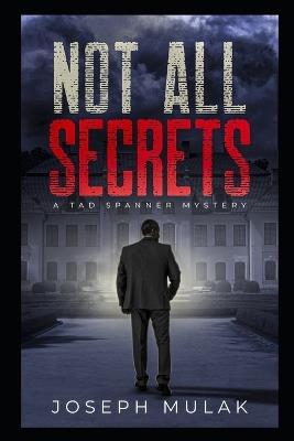 Not All Secrets: A Tad Spanner Mystery - Joseph Mulak - cover