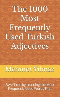 The 1000 Most Frequently Used Turkish Adjectives: Save Time by Learning the Most Frequently Used Words First - Mehmet Yilmaz - cover