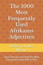 The 1000 Most Frequently Used Afrikaans Adjectives: Save Time by Learning the Most Frequently Used Words First