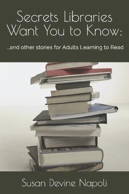 Secrets Libraries Want You to Know: ...and other stories for Adults Learning to Read - Susan Devine Napoli - cover