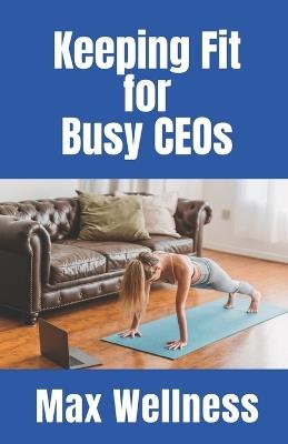 Keeping Fit for Busy CEOs - Max Wellness - cover