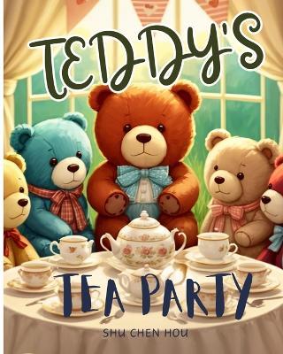 Teddy's Tea Party: Join Teddy and Friends for a Tea Party Adventure! - Shu Chen Hou - cover