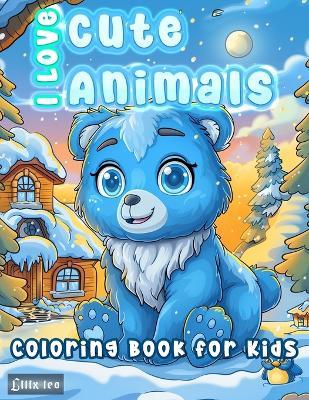 I Love Cute Animals Coloring Book For Kids - LILIX Leo - cover